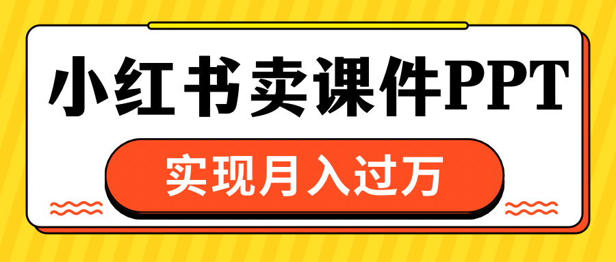 小红书卖课件ppt，实现月入过万-点点短视频网