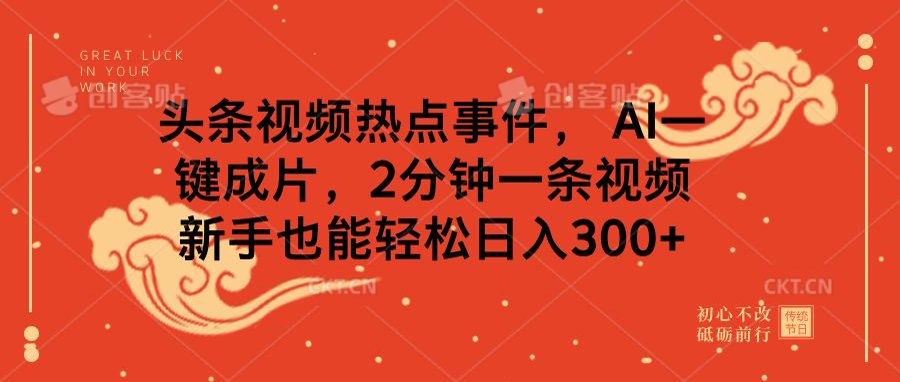 头条视频热点事件， AI一键成片，2分钟一条视频，新手也能轻松日入300+-点点短视频网
