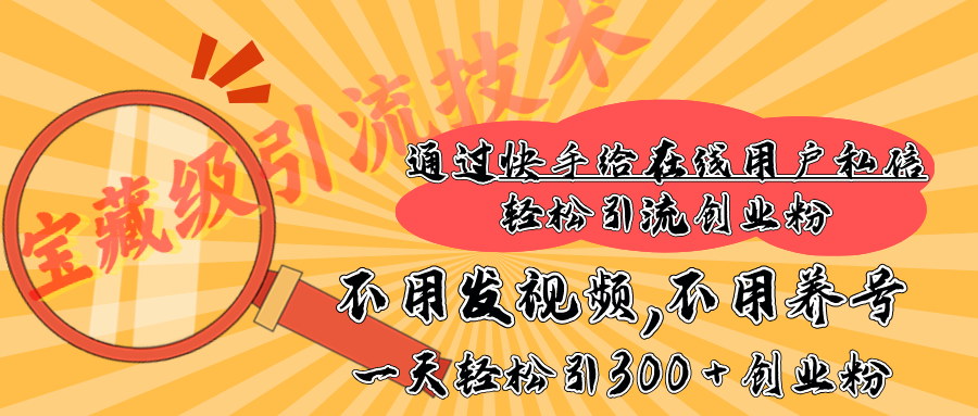 快手宝藏级引流技术，不用发视频，不用养号，纯纯搬砖操作，在线私信轻松引流创业粉，一天能引300 + 创业粉-点点短视频网