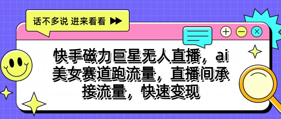 快手磁力聚星无人直播，AI美女赛道跑流量，直播间承接流量，快速变现-点点短视频网