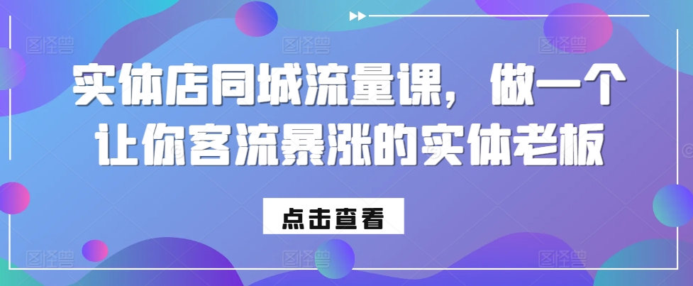 实体店同城流量课，做一个让你客流暴涨的实体老板-点点短视频网