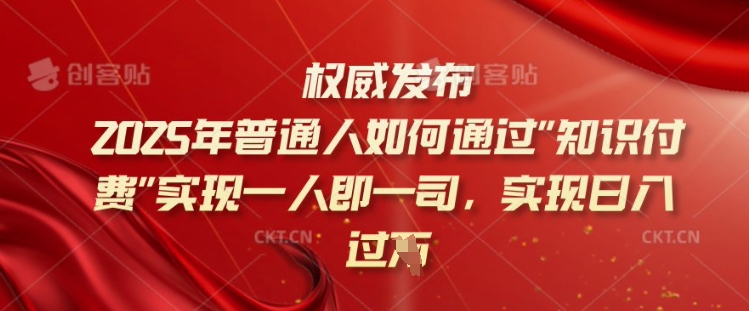 2025年普通人如何通过知识付费实现一人即一司，实现日入过千【揭秘】-点点短视频网