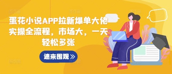 蛋花小说APP拉新爆单大佬实操全流程，市场大，一天轻松多张-点点短视频网