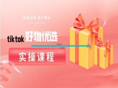 tiktok好物优选实操课程，好物分享操作技巧-点点短视频网