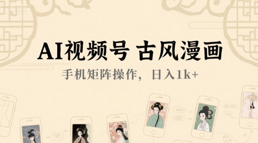 AI视频号古风漫画，手机矩阵操作，日入1k+-点点短视频网