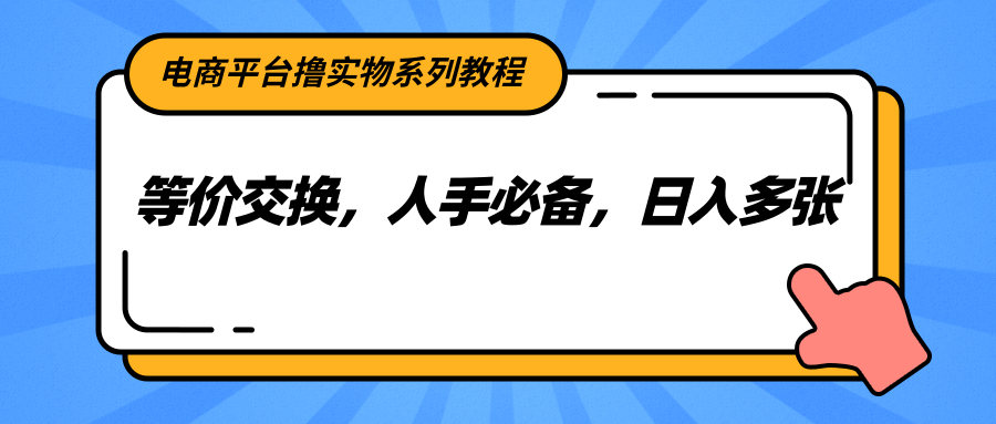 电商平台撸实物系列教程，等价交换，人手必备，日入多张-点点短视频网