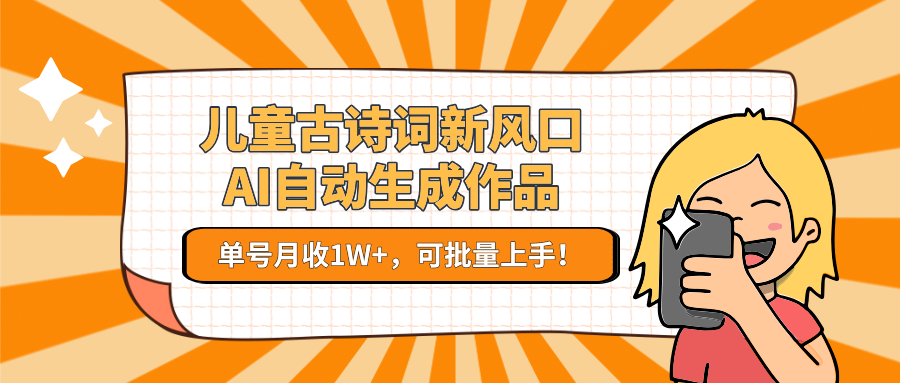 儿童古诗词新风口！AI自动生成作品，单号月收1W+，可批量上手！-点点短视频网