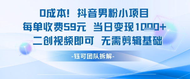 0成本，抖音男粉小项目 每单收费59元当日变现1k+ 二创视频即可无需剪辑基础-点点短视频网
