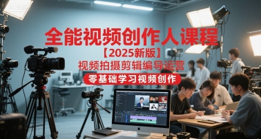 全能视频创作人课程【2025新版】视频拍摄剪辑编导运营，零基础学习视频创作-点点短视频网