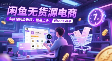 闲鱼无货源电商，实操保姆级教程，极易上手，最快7天出单-点点短视频网