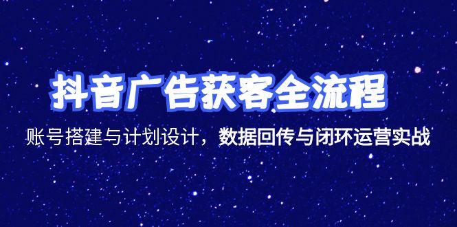 抖音广告获客全流程，账号搭建与计划设计，数据回传与闭环运营实战-点点短视频网