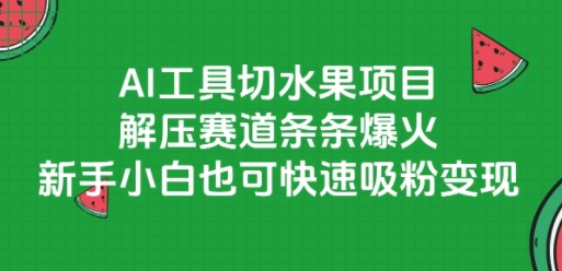 AI工具切水果项目，解压赛道条条爆火，新手小白也可快速吸粉变现-点点短视频网