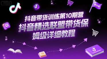 抖音带货训练第10期营，抖音精选联盟带货保姆级详细教程-点点短视频网