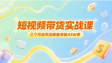 短视频带货实战课，三个月自然流橱窗突破45W单-点点短视频网