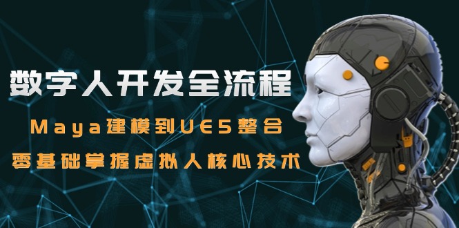 数字人开发全流程：Maya建模到UE5整合，零基础掌握虚拟人核心技术-点点短视频网