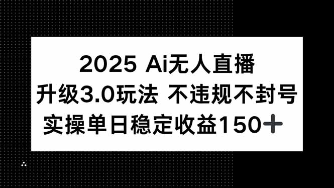 2025 AI无人直播升级3.0玩法，不违规 不封号，单日稳定收益150+-点点短视频网