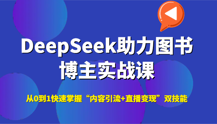 DeepSeek助力图书博主实战课，从0到1快速掌握“内容引流+直播变现”双技能-点点短视频网