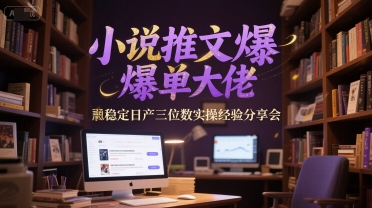 小说推文爆单大佬稳定日产三位数实操经验分享会-点点短视频网