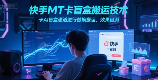 快手MT卡盲盒搬运技术，卡AI盲盒通道进行替换搬运，效果自测-点点短视频网