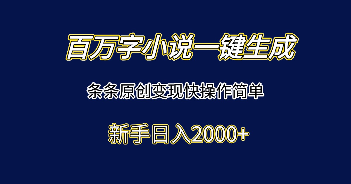 百万字小说一键生成，条条原创变现快操作简单新手日入2000+-点点短视频网