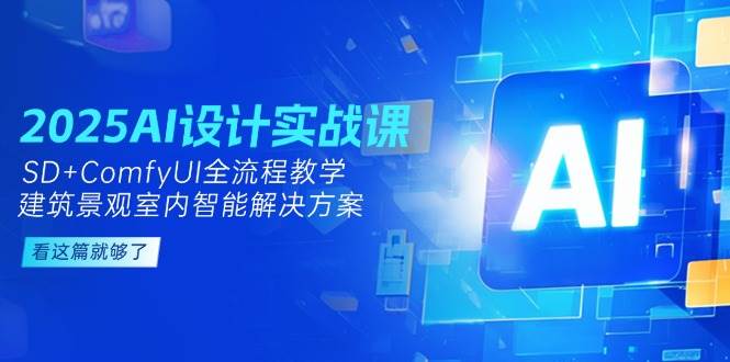 2025AI设计实战课，SD+ComfyUI全流程教学，建筑景观室内智能解决方案-点点短视频网