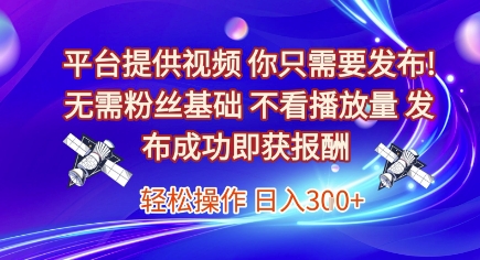 平台提供视频，你只需要发布， 无需粉丝基础，不看播放量，发布成功即获报酬，日入3张【揭秘】-点点短视频网