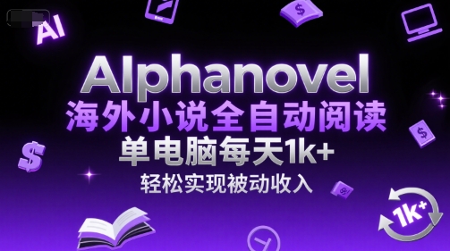 AIphanovel海外小说全自动阅读，单电脑每天1k+，轻松实现被动收入【揭秘】-点点短视频网
