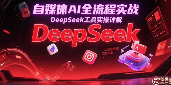 自媒体AI全流程实战，DeepSeek工具实操详解，从起号到变现完整方案-点点短视频网