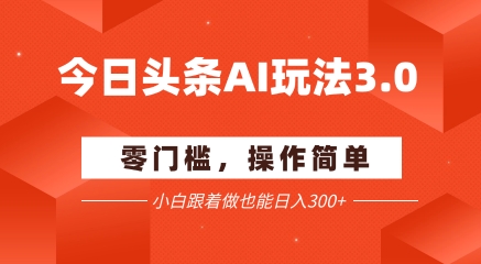 今日头条爆文玩法3.0  配合AI工具轻松矩阵    小白也能日入3张+-点点短视频网