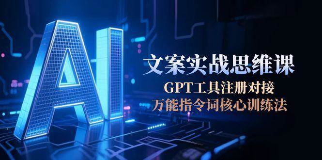 AI文案实战思维课，GPT工具注册对接，万能指令词核心训练法-点点短视频网