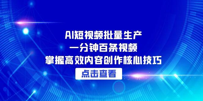 AI短视频批量生产：一分钟百条视频，掌握高效内容创作核心技巧-点点短视频网