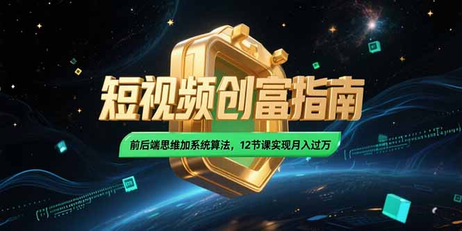 2025短视频创富指南，前后端思维加系统算法，12节课实现月入过万-点点短视频网