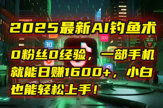 2025最新AI钓鱼术：0粉丝0经验，一部手机就能开启自动赚钱模式！-点点短视频网