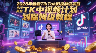 2025年最新TikTok影视解说项目，新手也能挣美金，TK中视频计划保姆级教程-点点短视频网