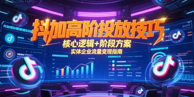 抖加高阶投放技巧，核心逻辑+阶段方案，实体企业流量变现指南-点点短视频网