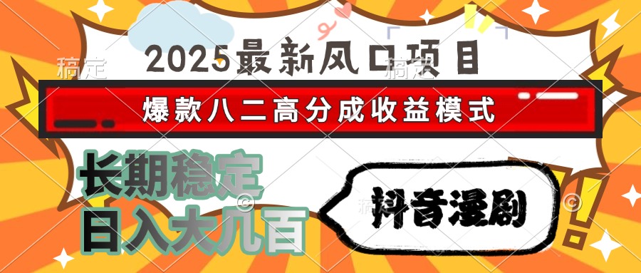 2025最新风口项目 抖音漫剧 爆款八二高分成收益模式 长期稳定日入大几百-点点短视频网