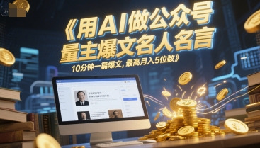 用AI做公众号流量主爆文名人名言，10分钟一篇爆文，最高月入5位数-点点短视频网