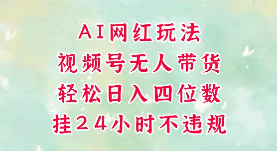 视频号无人直播带货，手机一挂自动爆单，AI网红玩法，带你解放双手，轻松日入四位数-点点短视频网