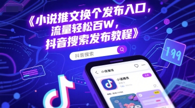 小说推文换个发布入口，流量轻松百W，抖音搜索发布教程-点点短视频网