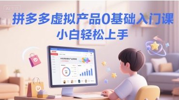 拼多多虚拟产品0基础入门课，小白轻松上手-点点短视频网