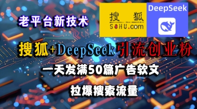 搜狐+DeepSeek引流创业粉，老平台新技术，一天发满50篇广告软文，拉爆搜索流量-点点短视频网