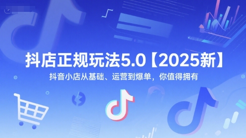 抖店正规玩法5.0【2025新】抖音小店从基础、运营到爆单，你值得拥有-点点短视频网