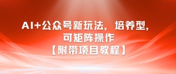 AI+公众号新玩法之培养型，可矩阵操作【附带项目教程】-点点短视频网