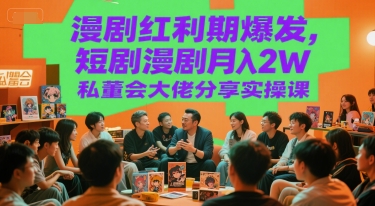 漫剧红利期爆发，短剧漫剧月入2W私董会大佬分享实操课-点点短视频网