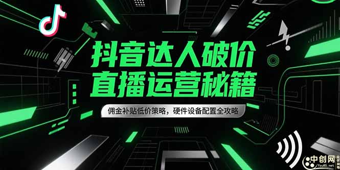 抖音达人破价直播运营秘籍，佣金补贴低价策略，硬件设备配置全攻略-点点短视频网
