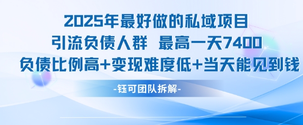 2025年最好做的私域项目，引流负债人群，最高一天变现7.4k，人群占比高，变现难度低，当天就能见到钱-点点短视频网