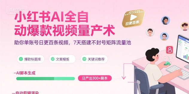 小红书AI全自动爆款视频量产术，助你单账号日更百条视频，7天搭建不封号矩阵流量池-点点短视频网