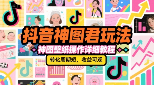 抖音神图君玩法，神图壁纸操作详细教程，转化周期短，收益可观-点点短视频网