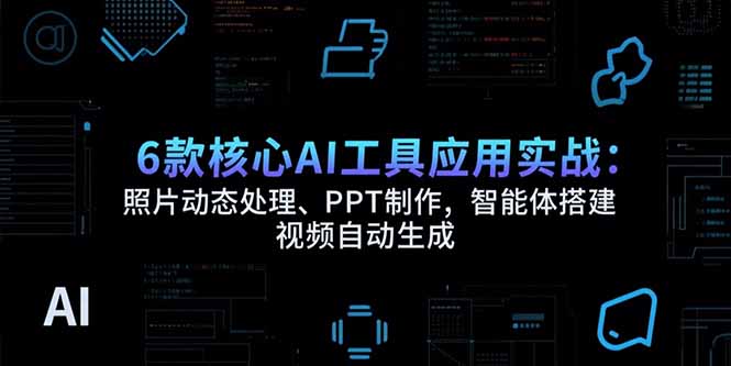 6款核心AI工具应用实战：照片动态处理、PPT制作，智能体搭建 视频自动生成-点点短视频网