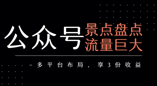 公众号流量主-景点盘点 流量巨大 多平台布局享3份收益-点点短视频网